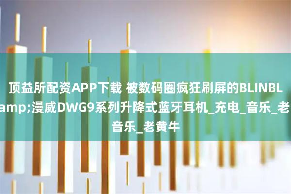 顶益所配资APP下载 被数码圈疯狂刷屏的BLINBLIN&漫威DWG9系列升降式蓝牙耳机_充电_音乐_老黄牛